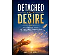 Detached from Desire: The Manifestation Paradox: How to Stop Chasing, Trust the Process, and Manifest Without Desperation
