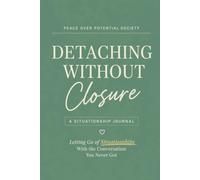 Detaching Without Closure: A Guided Journal for Letting Go of Situationships, No Contact, and Emotional Clarity