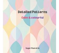 Detailed Patterns Calm & Colourful: Adult Colouring Book for Relaxation, Mindfulness & Stress Relief