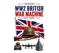 Detailed WW2 British War Machine Fact Book (WW2 War Machines of the Military Powers)