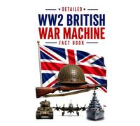 Detailed WW2 British War Machine Fact Book (WW2 War Machines of the Military Powers)