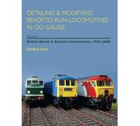 Detailing and Modifying Ready-to-Run Locomotives in 00 Gauge: Volume 1: British Diesel and Electric Locomotives, 1955 - 2008