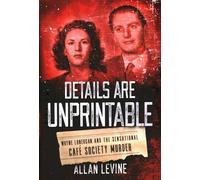 Details Are Unprintable: Wayne Lonergan and the Sensational Cafe Society Murder