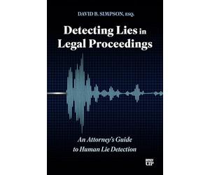 Detecting Lies in Legal Proceedings: An Attorney's Guide to Human Lie Detection