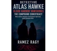 Detective Atlas Hawke: Blood Harbor Vanishings - The Compound Conspiracy: When Mothers Disappear and Daughters Fight Back, Justice Demands Blood: 1 (Detective Atlas Hawke Chronicles)