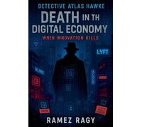 Detective Atlas Hawke: Death in the Digital Economy - When Innovation Kills (Detective Atlas Hawke Digital Thrillers)