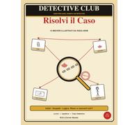 Detective Club: Risolvi il Caso: 15 Misteri Illustrati da Risolvere con Indizi, Sospetti e Logica - Un Activity Book per Aspiranti Detective dai 7 agli 11 Anni (con Soluzioni e "Crea il Tuo Caso")
