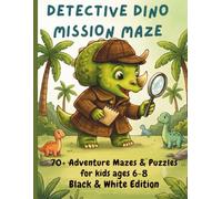 Detective Dino: Mission Maze: 70+ Adventure Mazes & Puzzles for Kids Ages 6-8 - Black & White Edition