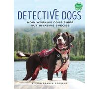Detective Dogs: How Working Dogs Sniff Out Invasive Species (Books for a Better Earth)