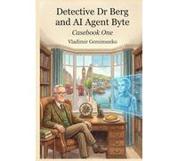 Detective Dr Berg and AI Agent Byte: Casebook One (Detective Short Stories)