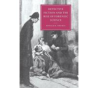 Detective Fiction and the Rise of Forensic Science: 26 (Cambridge Studies in Nineteenth-Century Literature and Culture, Series Number 26)