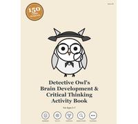 Detective Owl's Brain Development & Critical Thinking Activity Book: 150 Cases for Ages 5-7 (Detective Owl's Casebook: 150-Case Collection)