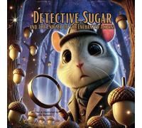 Detective Sugar and the Enigma of the Enchanted Acorns: A Story Book About Hamster For Kids (Detective Sugar: Hamster Mysteries for Young Sleuths)