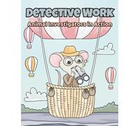 Detective Work: Animal Investigators in Action: A Fun and Engaging Coloring Book Featuring Animal Detectives, Crime Scenes, and Mystery Adventures for Kids Ages 4-8
