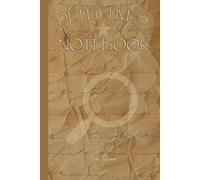 DETECTIVE'S NOTEBOOK FOR PROFESSIONAL OR PRIVATE DETECTIVE WHO WRITES OLD SCHOOL NOTES AND GETS EVERY CASE SOLVED AND ORGANISED: For Adults, Seniors and Teens
