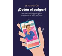 ¡Detén el pulgar!: Neuromarketing para ganar la atención en la era del scroll