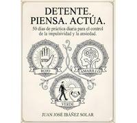 Detente. Piensa. Actúa: 50 dias de practica díaria para el control de la impulsividad y la ansiedad