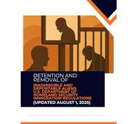Detention and Removal of Inadmissible and Deportable Aliens - U.S. Department of Homeland Security Immigration Regulations: (Updated August 1, 2025)