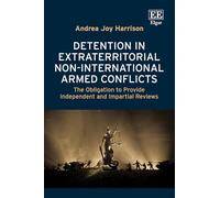 Detention in Extraterritorial Non-International Armed Conflicts: The Obligation to Provide Independent and Impartial Reviews