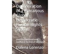 Deterioration of a Precarious Global Democratic-Human Rights System: Imminent International Conflict & the End of Ideology