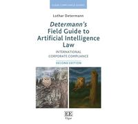 Determann’s Field Guide to Artificial Intelligence Law: International Corporate Compliance: Second Edition (Elgar Compliance Guides)