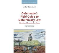 Determann’s Field Guide to Data Privacy Law: International Corporate Compliance: Sixth Edition (Elgar Compliance Guides)