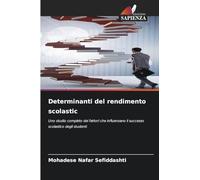 Determinanti del rendimento scolastic: Uno studio completo dei fattori che influenzano il successo scolastico degli studenti