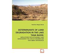 DETERMINANTS OF LAND DEGRADATION IN THE LAKE TANA BASIN:: IMPLICATIONS FOR SUSTAINABLE LAND MANAGEMENT THE CASE OF ANGEREB AND GISH-ABBAY WATERSHEDS