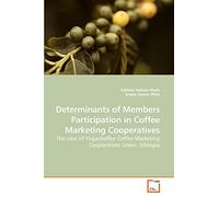 Determinants of Members Participation in Coffee Marketing Cooperatives: The case of Yirgacheffee Coffee Marketing Cooperatives Union, Ethiopia