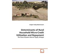 Determinants of Rural Household Micro-Credit Utilization and Repayment: The Case of Eastern Zone of Tigray, Ethiopia