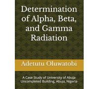Determination of Alpha, Beta, and Gamma Radiation: A Case Study of University of Abuja Uncompleted Building, Abuja, Nigeria