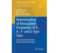 Determination of Atmospheric Parameters of B-, A-, F- and G-Type Stars: Lectures from the School of Spectroscopic Data Analyses (GeoPlanet: Earth and Planetary Sciences)