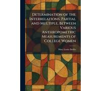 Determination of the Interrelations, Partial and Multiple, Between Various Anthropometric Measurements of College Women
