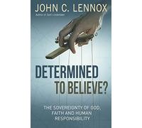 Determined to Believe: The Sovereignty of God, Faith, and Human: The sovereignty of God, faith and human responsibility