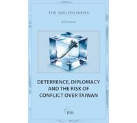 Deterrence, Diplomacy and the Risk of Conflict Over Taiwan: (Adelphi series)