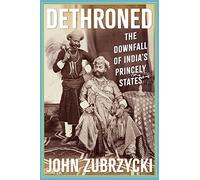 Dethroned : The Downfall of India's Princely States