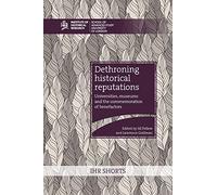 Dethroning historical reputations: universities, museums and the commemoration of benefactors (IHR Shorts): 1