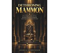 Dethroning Mammon: Overcoming Scarcity and Fear, Breaking Financial Strongholds and Living from Kingdom Provision