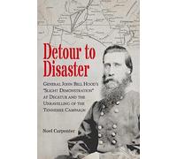 Detour to Disaster: General John Bell Hood's "Slight Demonstration" at Decatur and the Unravelling of the Tennessee Campaign