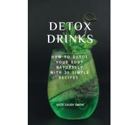 Detox drinks: How to detox your body naturally with 30 simple recipes