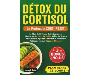 DÉTOX DU CORTISOL - Le Protocole CORTI-RESET: Le Plan Anti-Stress de 28 Jours pour Déclencher la Perte de Poids, Brûler la Graisse Abdominale, Apaiser l'Anxiété et Vaincre la Fatigue