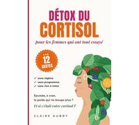 Détox du Cortisol pour les Femmes qui Ont Tout Essayé: Ventre gonflé, poids bloqué, nerfs à vif : les 12 gestes à déplacer dans vos journées, sans régime, sans programme, sans rien à noter