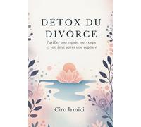 Détox du Divorce : Purifier ton esprit, ton corps et ton âme après une rupture