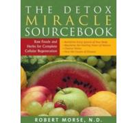 Detox Miracle Sourcebook : Raw Foods and Herbs for Complete Cellular Regeneration