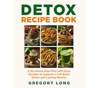 Detox Recipe Book: A No-Stress Meal Plan with Easy Detox Recipes to Support a Full Body Detox and Lasting Results (Natural Health Detox Series)