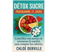 Détox sucre - programme 21 jours: Contrôlez vos envies et retrouvez la satiété, sans compter les calories