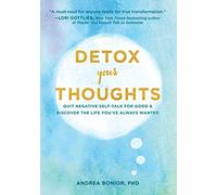 Detox Your Thoughts: Quit Negative Self-Talk for Good and Discover the Life Youâ€™ve Always Wanted