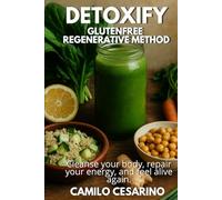 Detoxify - GlutenFree Regenerative Method: Cleanse your body, repair your energy, and feel alive again. (Raw and Unfiltered)