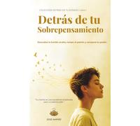 Detrás de tu Sobrepensamiento: Descubre la herida oculta, rompe el patrón y recupera tu poder. (COLECCIÓN DETRÁS DE TU ESTADO)