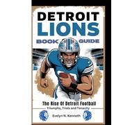 DETROIT LIONS BOOK GUIDE: The Rise Of Detroit Football (Triumphs, Trials and Tenacity)